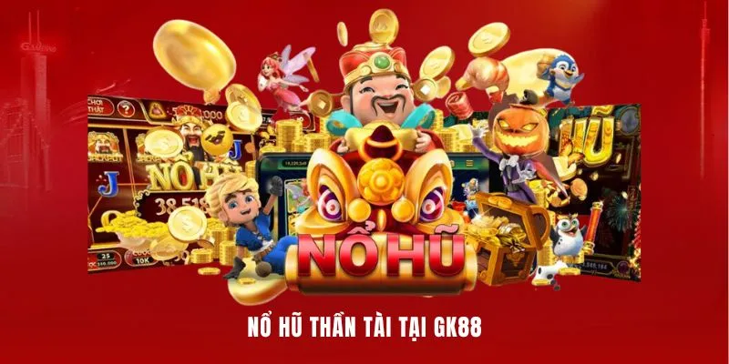 Giới thiệu nổ hũ thần tài tại nhà cái GK88